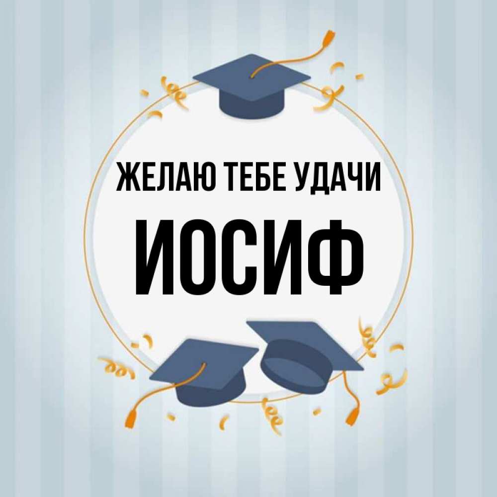 Открытка на каждый день с именем, Иосиф Желаю тебе удачи для студентов Прикольная открытка с пожеланием онлайн скачать бесплатно 