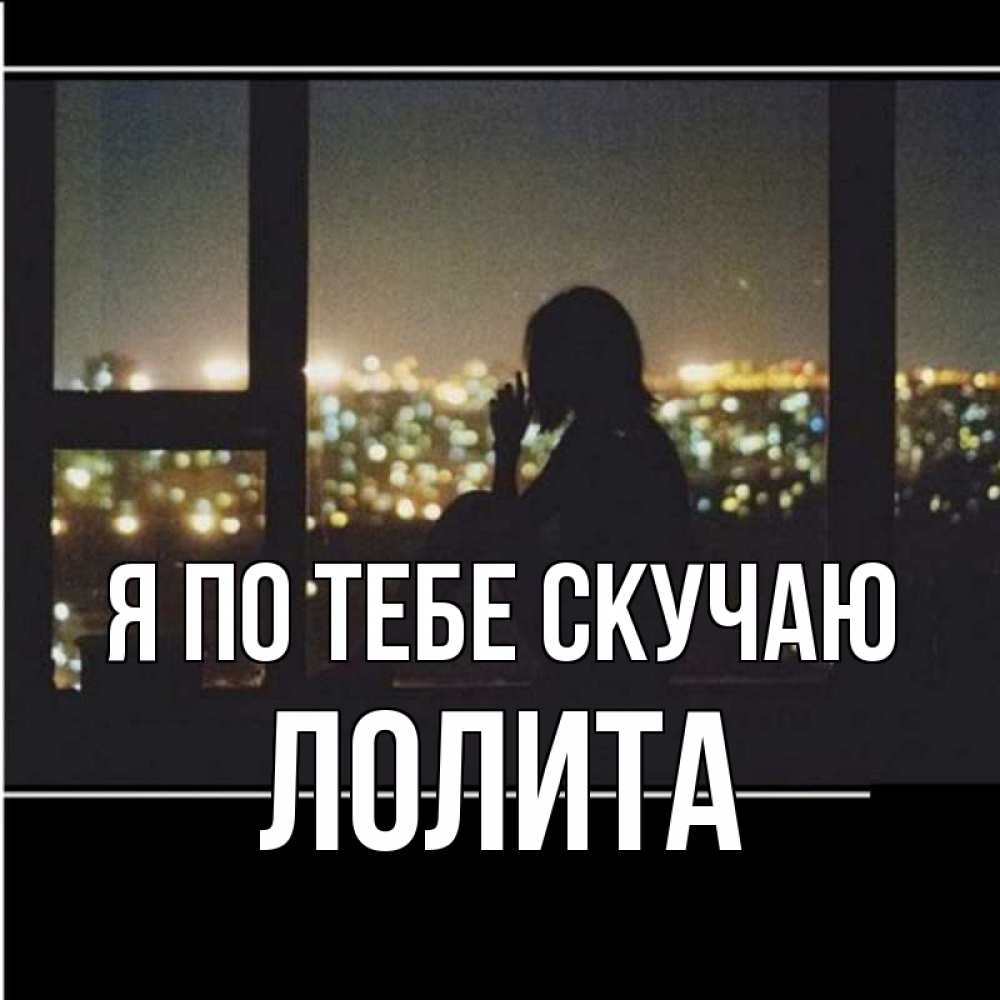 Открытка на каждый день с именем, Лолита Я по тебе скучаю у окна Прикольная открытка с пожеланием онлайн скачать бесплатно 
