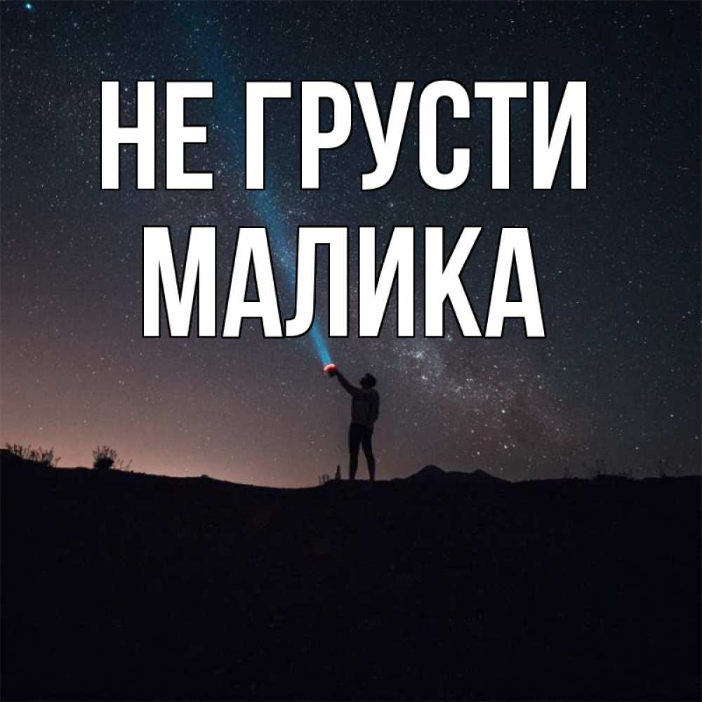 Открытка на каждый день с именем, Малика Не грусти луч света и млечный путь Прикольная открытка с пожеланием онлайн скачать бесплатно 