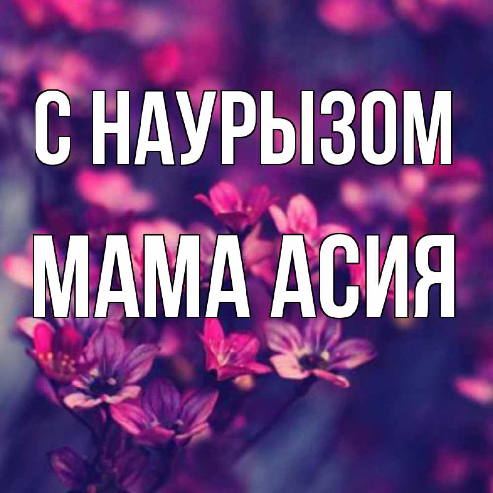 Открытка на каждый день с именем, Мама-Асия С наурызом небольшие цветы 1 Прикольная открытка с пожеланием онлайн скачать бесплатно 