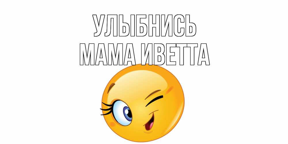 Открытка на каждый день с именем, Мама-Иветта Улыбнись улыбка Прикольная открытка с пожеланием онлайн скачать бесплатно 