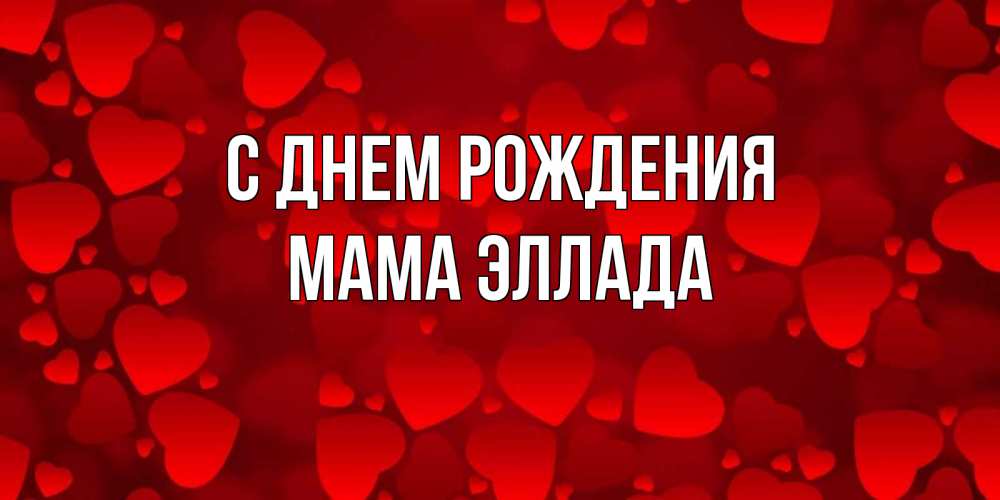 Открытка на каждый день с именем, Мама-Эллада С днем рождения прекрасные сердечки на открытке с красным фоном Прикольная открытка с пожеланием онлайн скачать бесплатно 