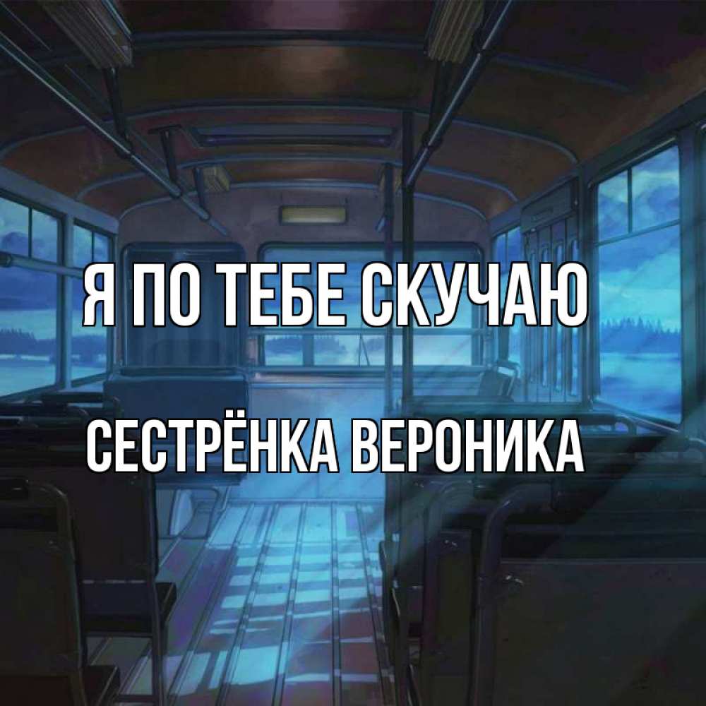 Открытка на каждый день с именем, Сестрёнка-Вероника Я по тебе скучаю тоска Прикольная открытка с пожеланием онлайн скачать бесплатно 