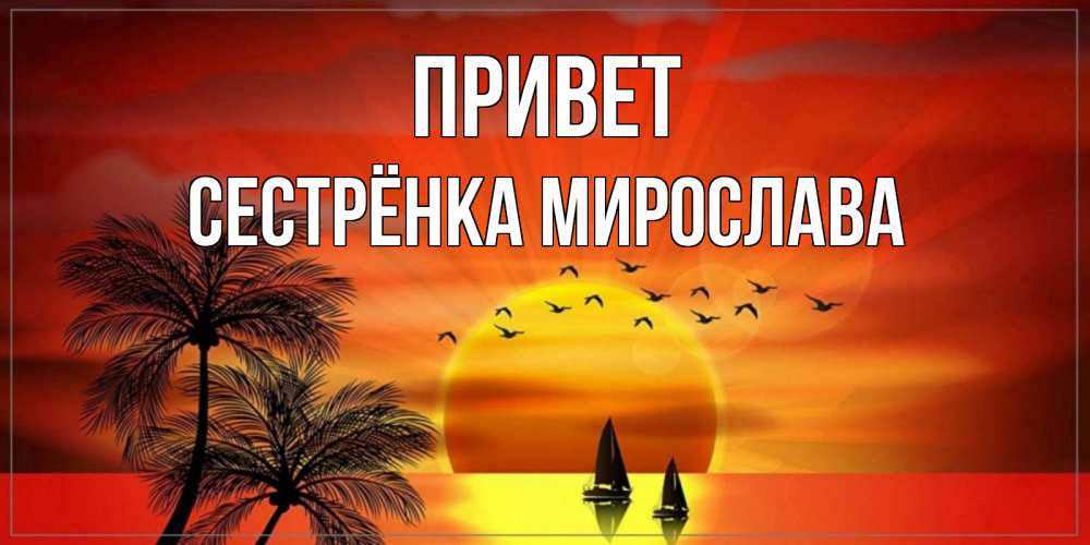 Открытка на каждый день с именем, Сестрёнка-Мирослава Привет привет Прикольная открытка с пожеланием онлайн скачать бесплатно 
