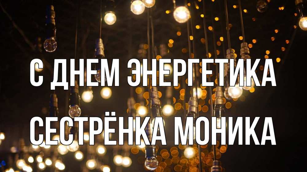 Открытка на каждый день с именем, Сестрёнка-Моника С днем энергетика гирлянда Прикольная открытка с пожеланием онлайн скачать бесплатно 