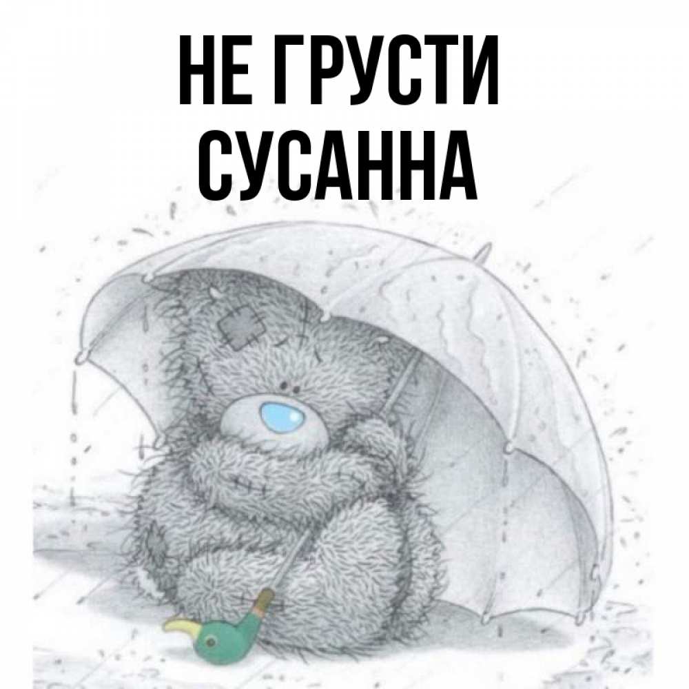 Открытка на каждый день с именем, Сусанна Не грусти спасите мишку Тедди Прикольная открытка с пожеланием онлайн скачать бесплатно 