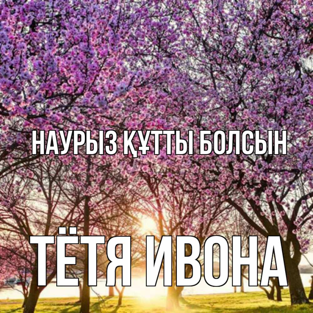 Открытка на каждый день с именем, Тётя-Ивона Наурыз құтты болсын наурыз Прикольная открытка с пожеланием онлайн скачать бесплатно 