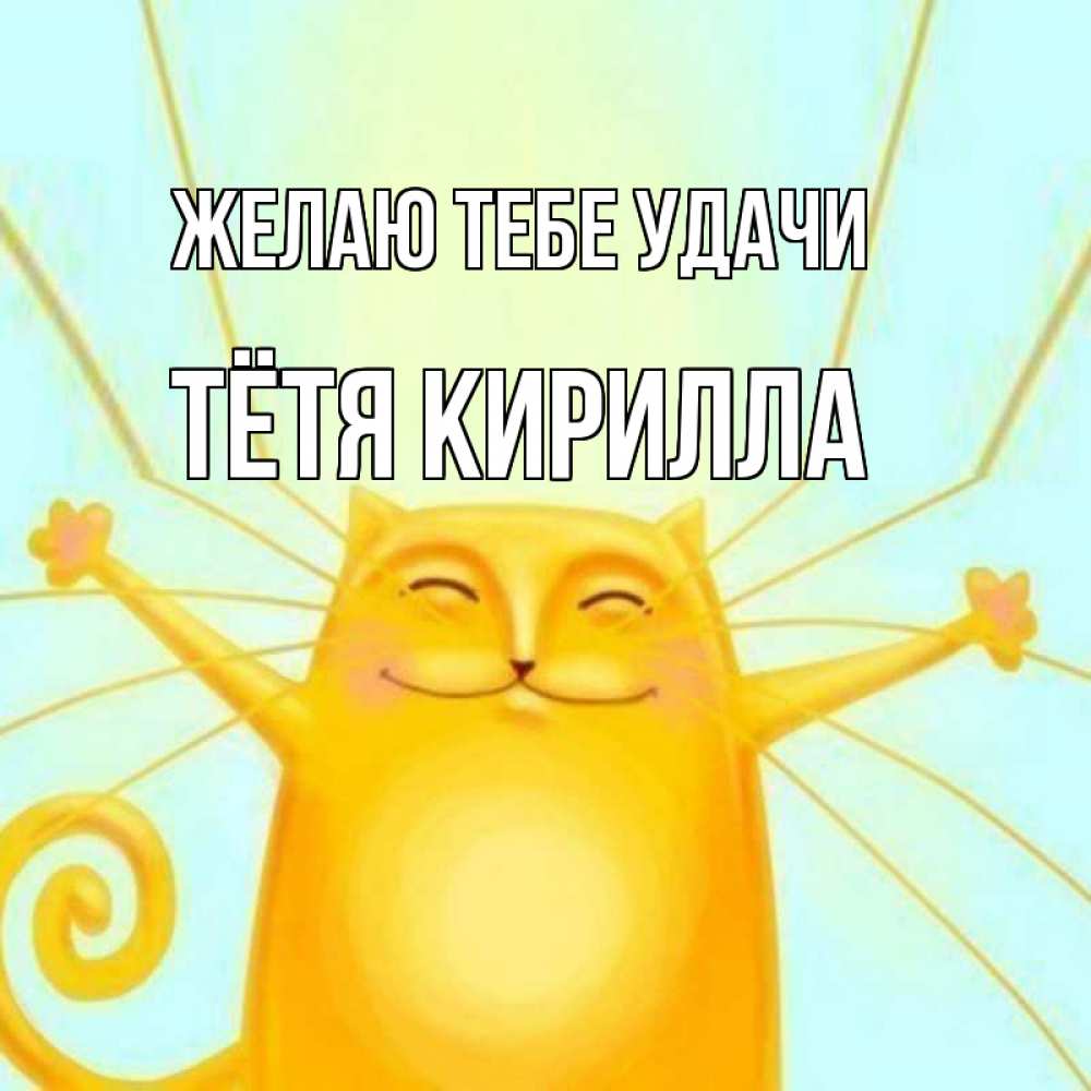 Открытка на каждый день с именем, Тётя-Кирилла Желаю тебе удачи пусть придет к тебе удача Прикольная открытка с пожеланием онлайн скачать бесплатно 