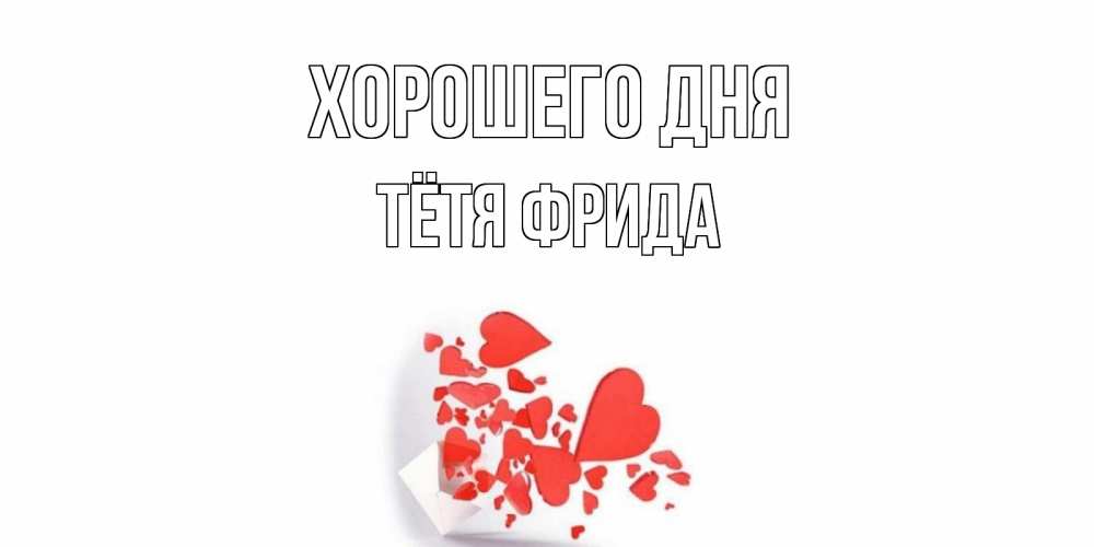 Открытка на каждый день с именем, Тётя-Фрида Хорошего дня с подписью на каждый день и пожеланием отличного дня Прикольная открытка с пожеланием онлайн скачать бесплатно 