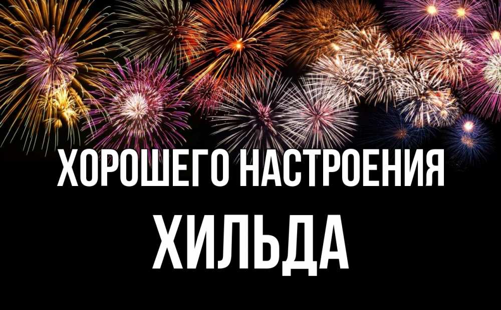 Открытка на каждый день с именем, Хильда Хорошего настроения Фейрверг 1 Прикольная открытка с пожеланием онлайн скачать бесплатно 