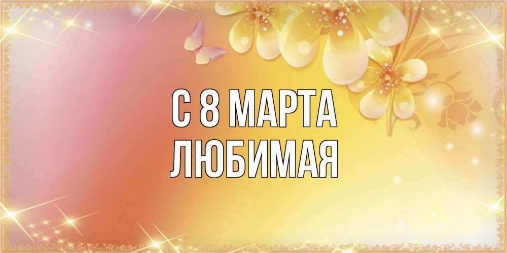 Открытка на каждый день с именем, любимая С 8 марта бесплатные открытки на международный женский день Прикольная открытка с пожеланием онлайн скачать бесплатно 