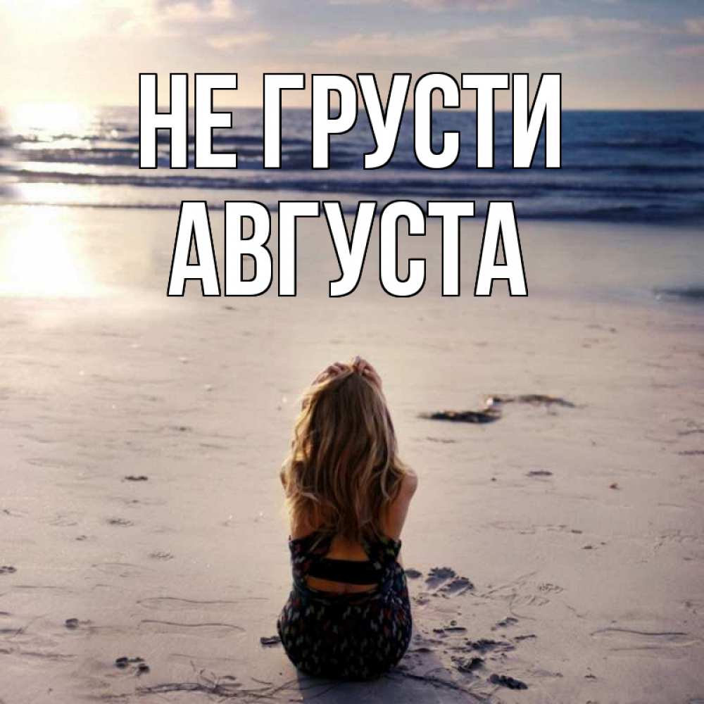 Открытка на каждый день с именем, Августа Не грусти песочек Прикольная открытка с пожеланием онлайн скачать бесплатно 