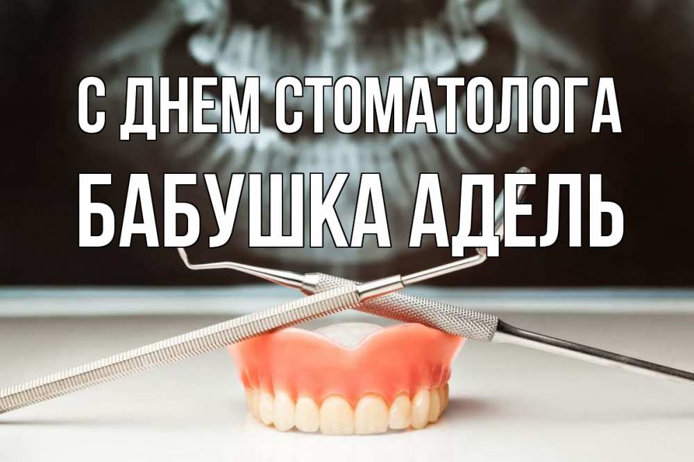 Открытка на каждый день с именем, Бабушка-Адель С днем стоматолога с днем стоматолога Прикольная открытка с пожеланием онлайн скачать бесплатно 