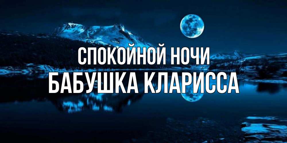 Открытка на каждый день с именем, Бабушка-Кларисса Спокойной ночи луна, озеро, горы Прикольная открытка с пожеланием онлайн скачать бесплатно 