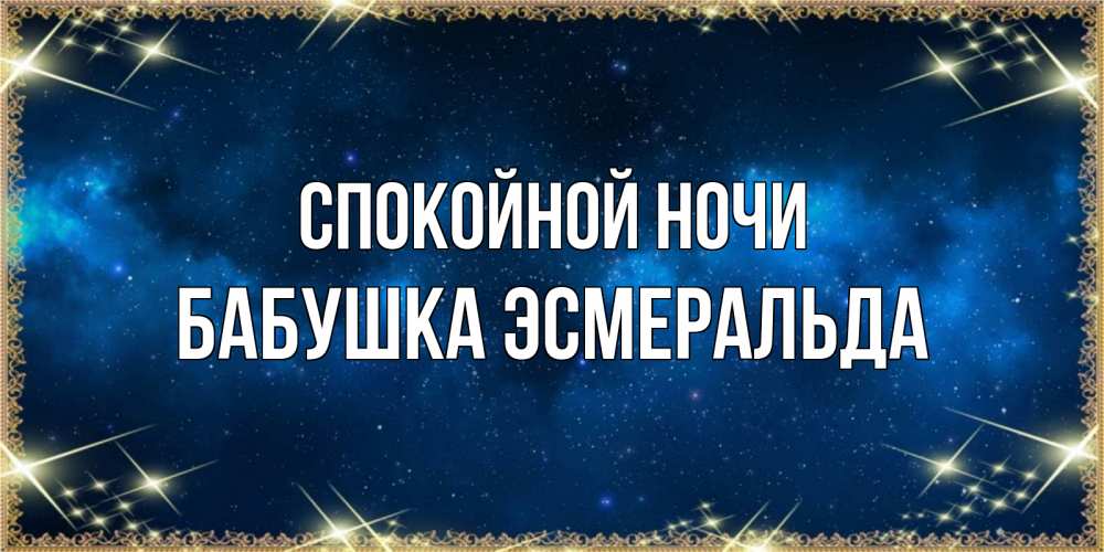 Открытка на каждый день с именем, Бабушка-Эсмеральда Спокойной ночи спи моя радость усни Прикольная открытка с пожеланием онлайн скачать бесплатно 