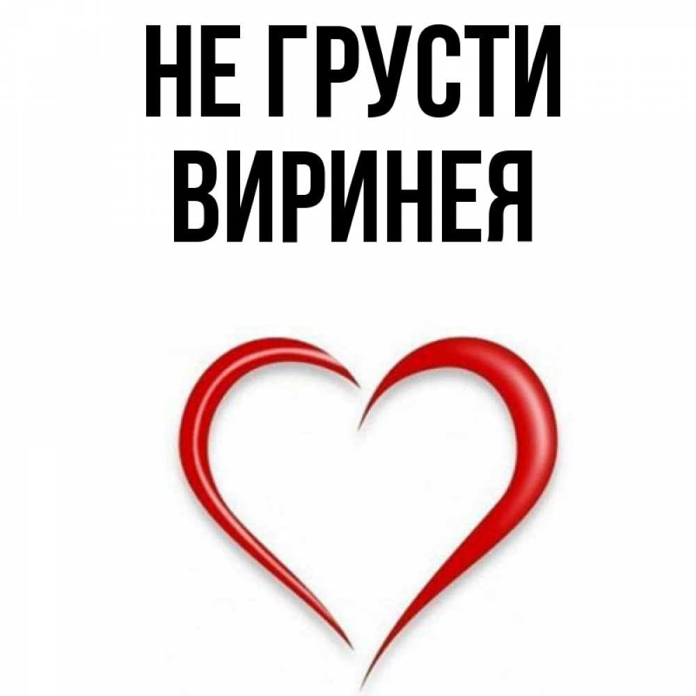 Открытка на каждый день с именем, Виринея Не грусти для любимой Прикольная открытка с пожеланием онлайн скачать бесплатно 