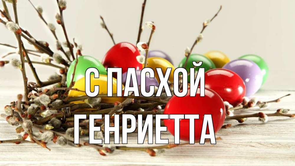 Открытка на каждый день с именем, Генриетта С пасхой пасха Прикольная открытка с пожеланием онлайн скачать бесплатно 