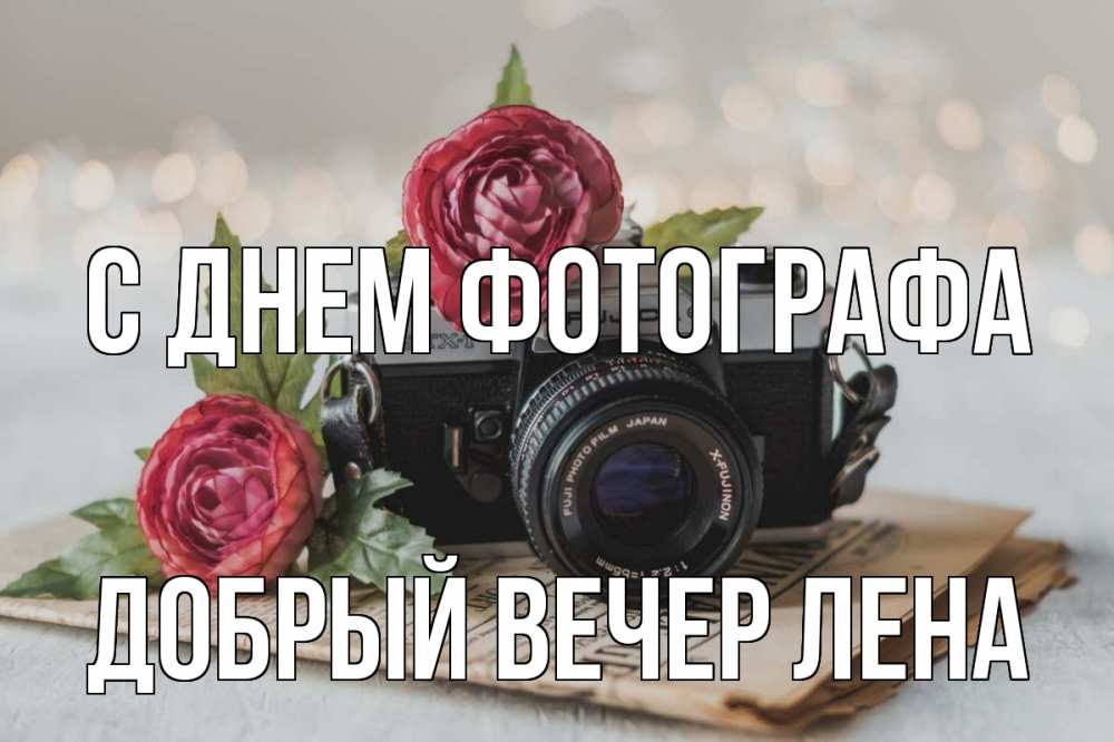 Открытка на каждый день с именем, ДОБРЫЙ-ВЕЧЕР-ЛЕНА С днем фотографа с днем фотографа Прикольная открытка с пожеланием онлайн скачать бесплатно 