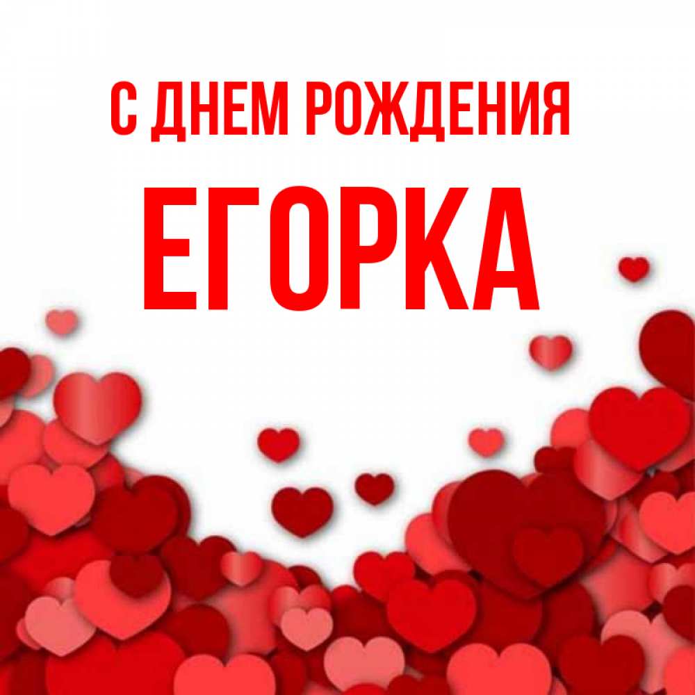 Открытка на каждый день с именем, Егорка С днем рождения много красных сердечек о любви Прикольная открытка с пожеланием онлайн скачать бесплатно 
