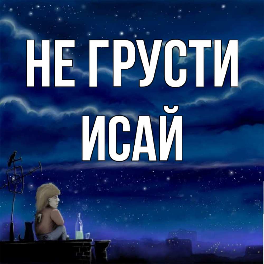 Открытка на каждый день с именем, Исай Не грусти город с крыши Прикольная открытка с пожеланием онлайн скачать бесплатно 