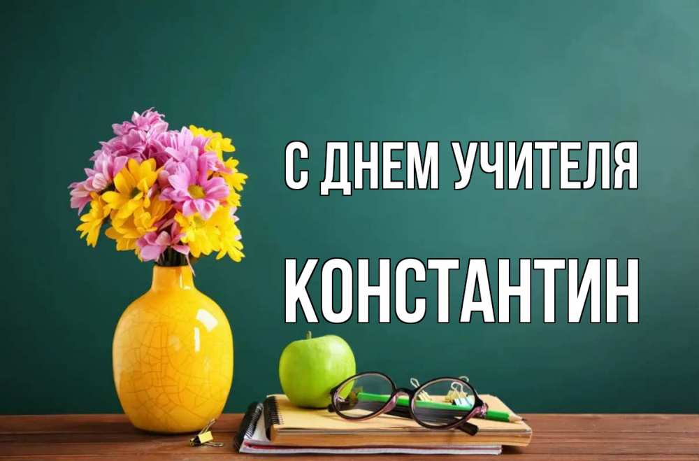 Открытка на каждый день с именем, Константин С днем учителя ваза с цветами яблоко и журнал Прикольная открытка с пожеланием онлайн скачать бесплатно 