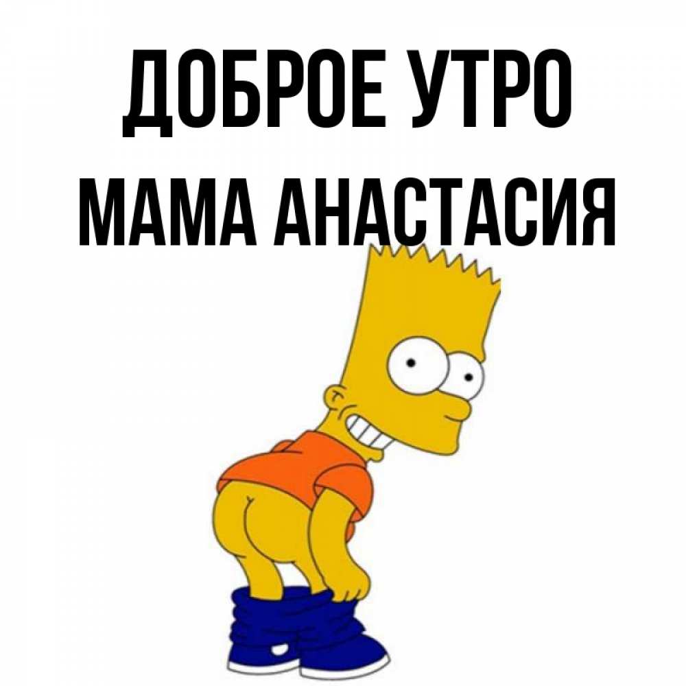Открытка на каждый день с именем, Мама-Анастасия Доброе утро Открытки с Симпсонами Прикольная открытка с пожеланием онлайн скачать бесплатно 
