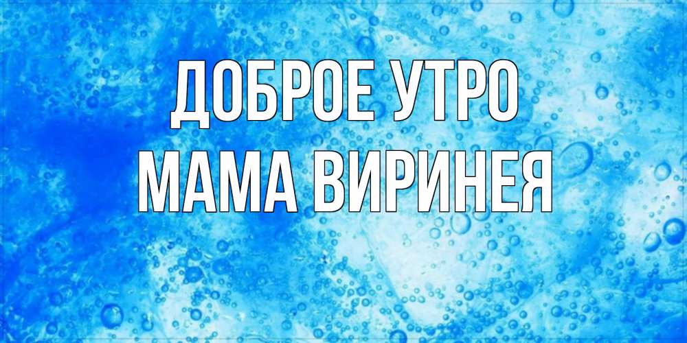 Открытка на каждый день с именем, Мама-Виринея Доброе утро хорошее утро под водой Прикольная открытка с пожеланием онлайн скачать бесплатно 