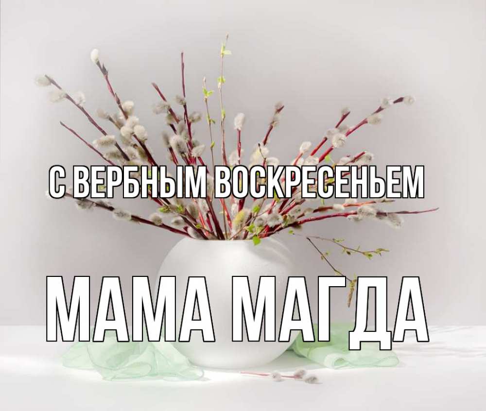 Открытка на каждый день с именем, Мама-Магда С вербным воскресеньем верба Прикольная открытка с пожеланием онлайн скачать бесплатно 