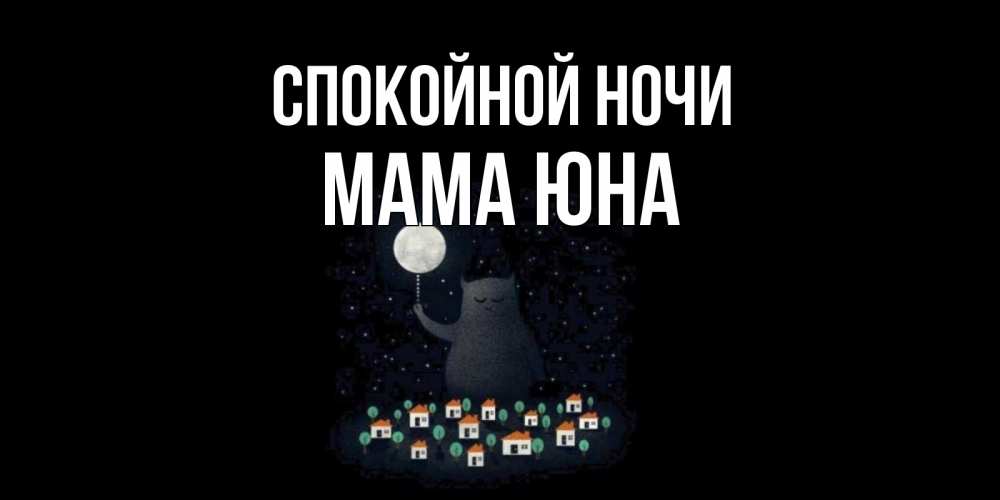 Открытка на каждый день с именем, Мама-Юна Спокойной ночи кот,луна, ночь, звезды Прикольная открытка с пожеланием онлайн скачать бесплатно 