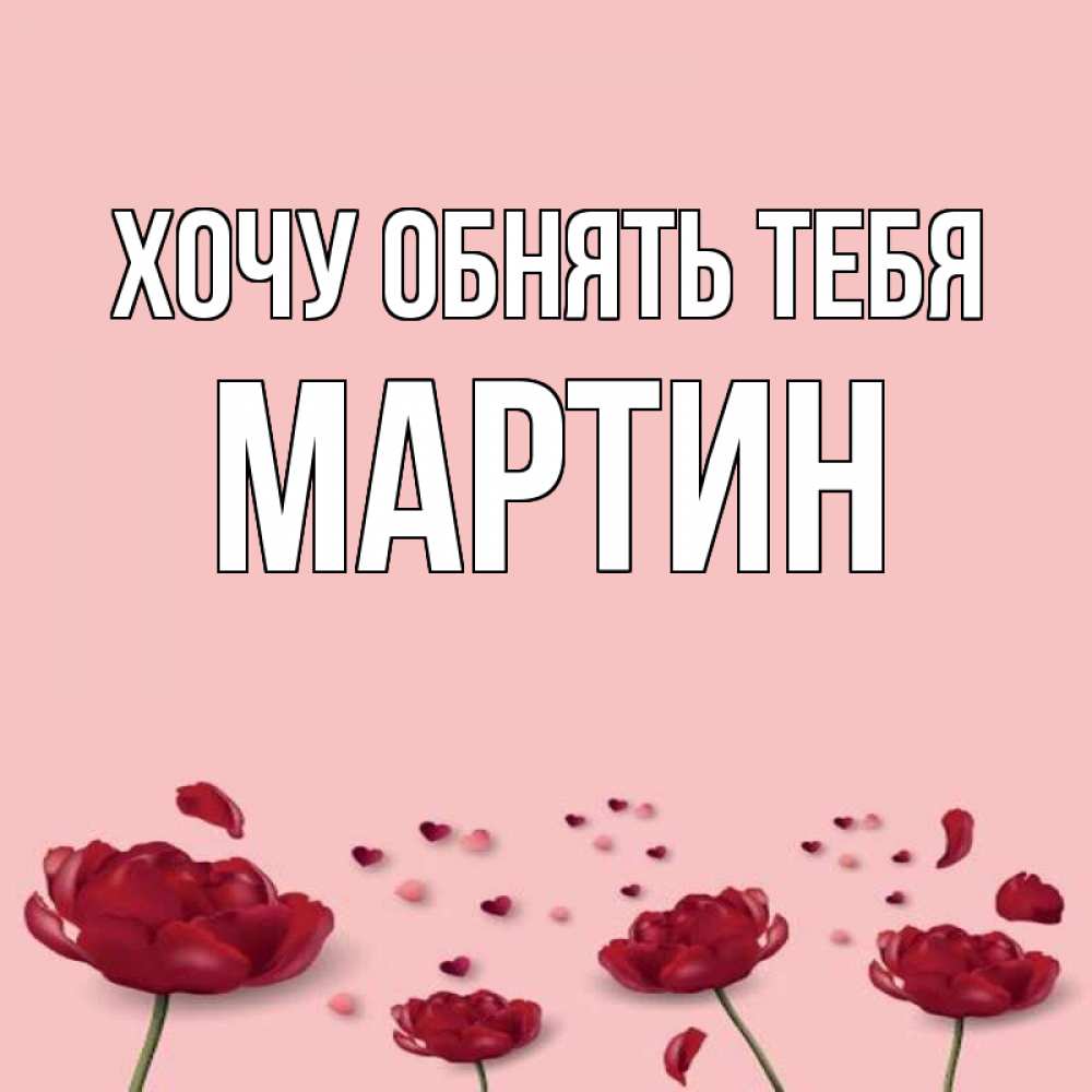 Открытка на каждый день с именем, Мартин Хочу обнять тебя бесплатно Прикольная открытка с пожеланием онлайн скачать бесплатно 