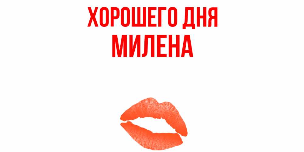 Открытка на каждый день с именем, Милена Хорошего дня удачного дня с поцелуем Прикольная открытка с пожеланием онлайн скачать бесплатно 