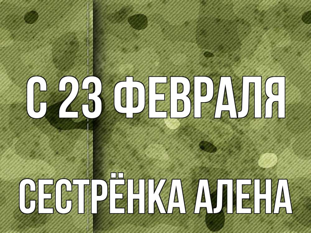 Открытка на каждый день с именем, Сестрёнка-Алена С 23 февраля 23 февраля Прикольная открытка с пожеланием онлайн скачать бесплатно 
