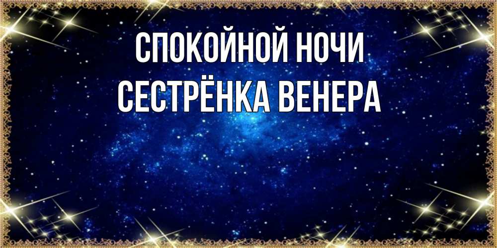 Открытка на каждый день с именем, Сестрёнка-Венера Спокойной ночи открытки перед сном Прикольная открытка с пожеланием онлайн скачать бесплатно 