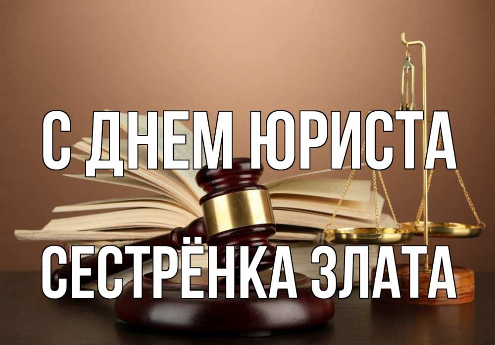 Открытка на каждый день с именем, Сестрёнка-Злата С днем юриста с днем юриста Прикольная открытка с пожеланием онлайн скачать бесплатно 