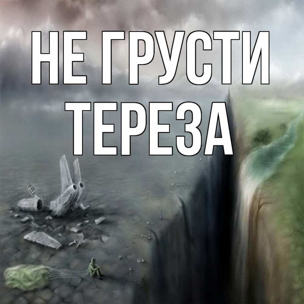 Открытка на каждый день с именем, Тереза Не грусти все спаслись. Прикольная открытка с пожеланием онлайн скачать бесплатно 