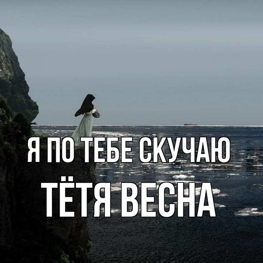 Открытка на каждый день с именем, Тётя-Весна Я по тебе скучаю жду тебя или в монастырь Прикольная открытка с пожеланием онлайн скачать бесплатно 