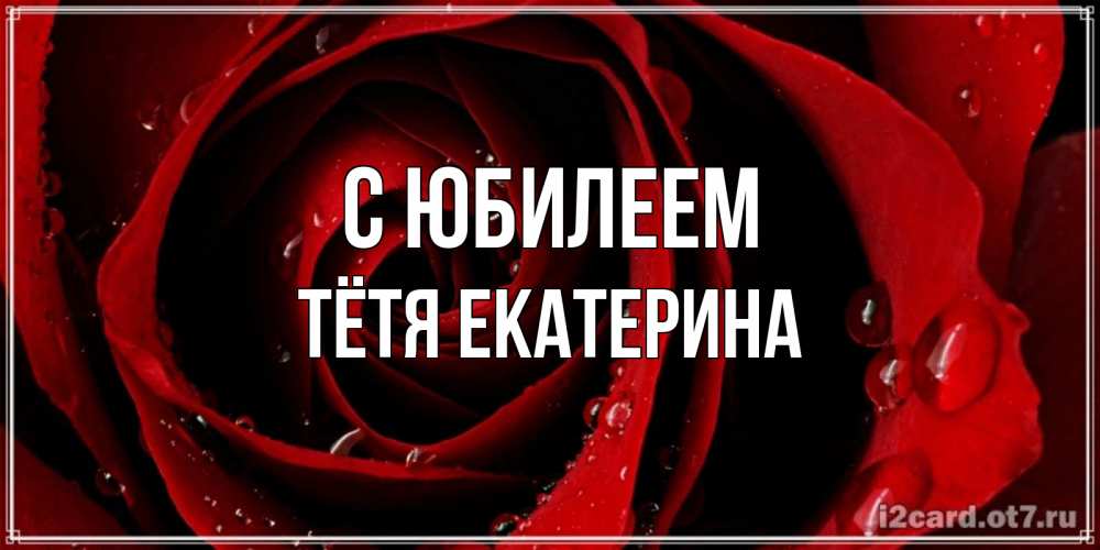 Открытка на каждый день с именем, Тётя-Екатерина С юбилеем крупная бордовая роза Прикольная открытка с пожеланием онлайн скачать бесплатно 