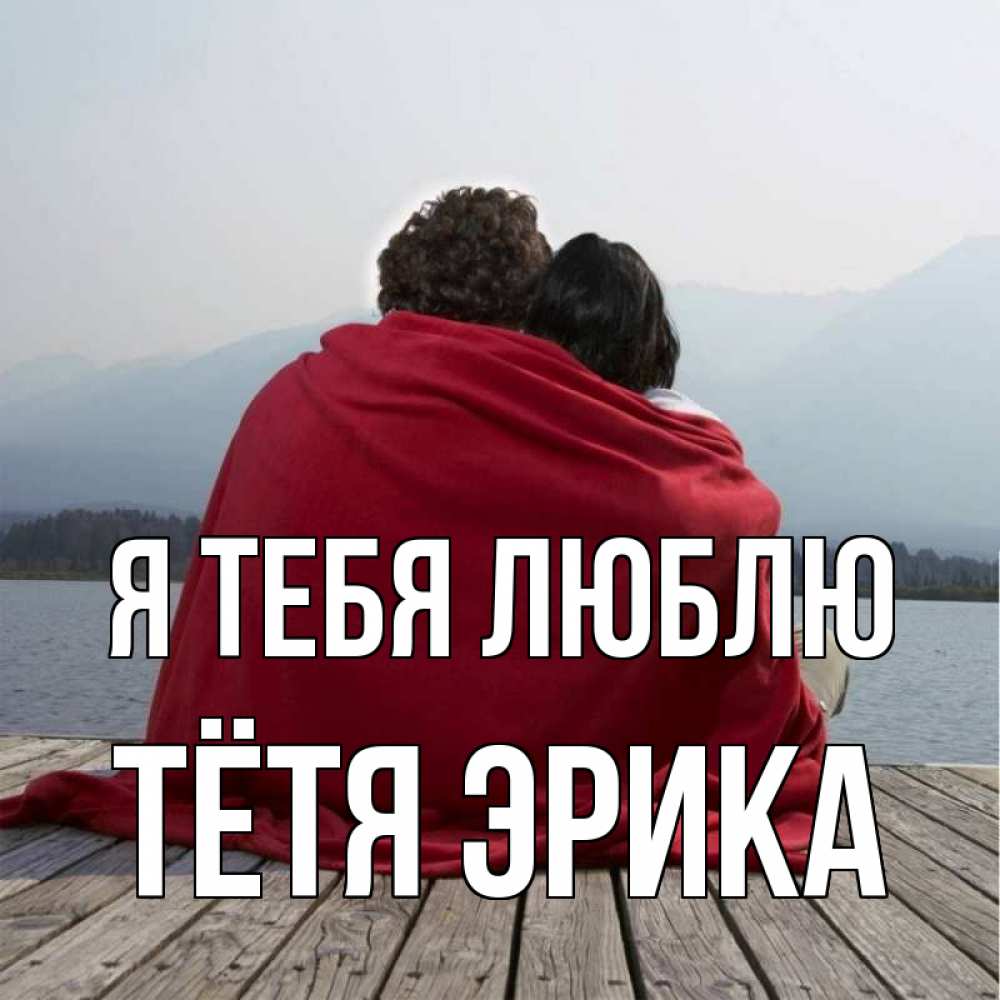 Открытка на каждый день с именем, Тётя-Эрика Я тебя люблю плед Прикольная открытка с пожеланием онлайн скачать бесплатно 