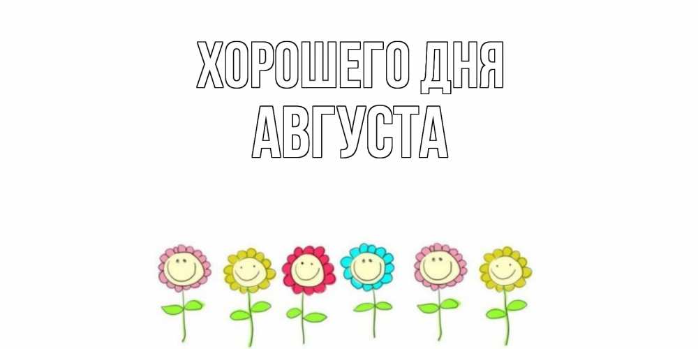Открытка на каждый день с именем, Августа Хорошего дня открытка на каждый день позитивного дня Прикольная открытка с пожеланием онлайн скачать бесплатно 