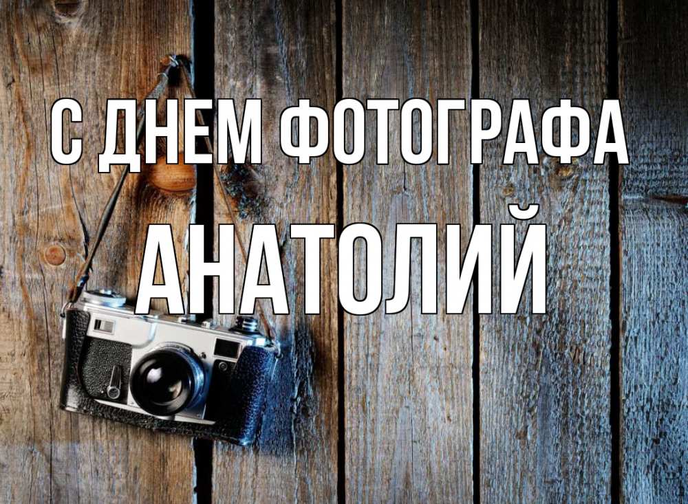Открытка на каждый день с именем, Анатолий С днем фотографа с днем фотографа Прикольная открытка с пожеланием онлайн скачать бесплатно 