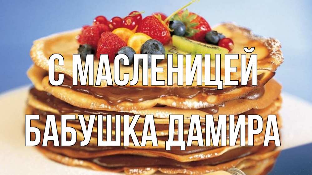 Открытка на каждый день с именем, Бабушка-Дамира С масленицей торт, блины, ягоды Прикольная открытка с пожеланием онлайн скачать бесплатно 