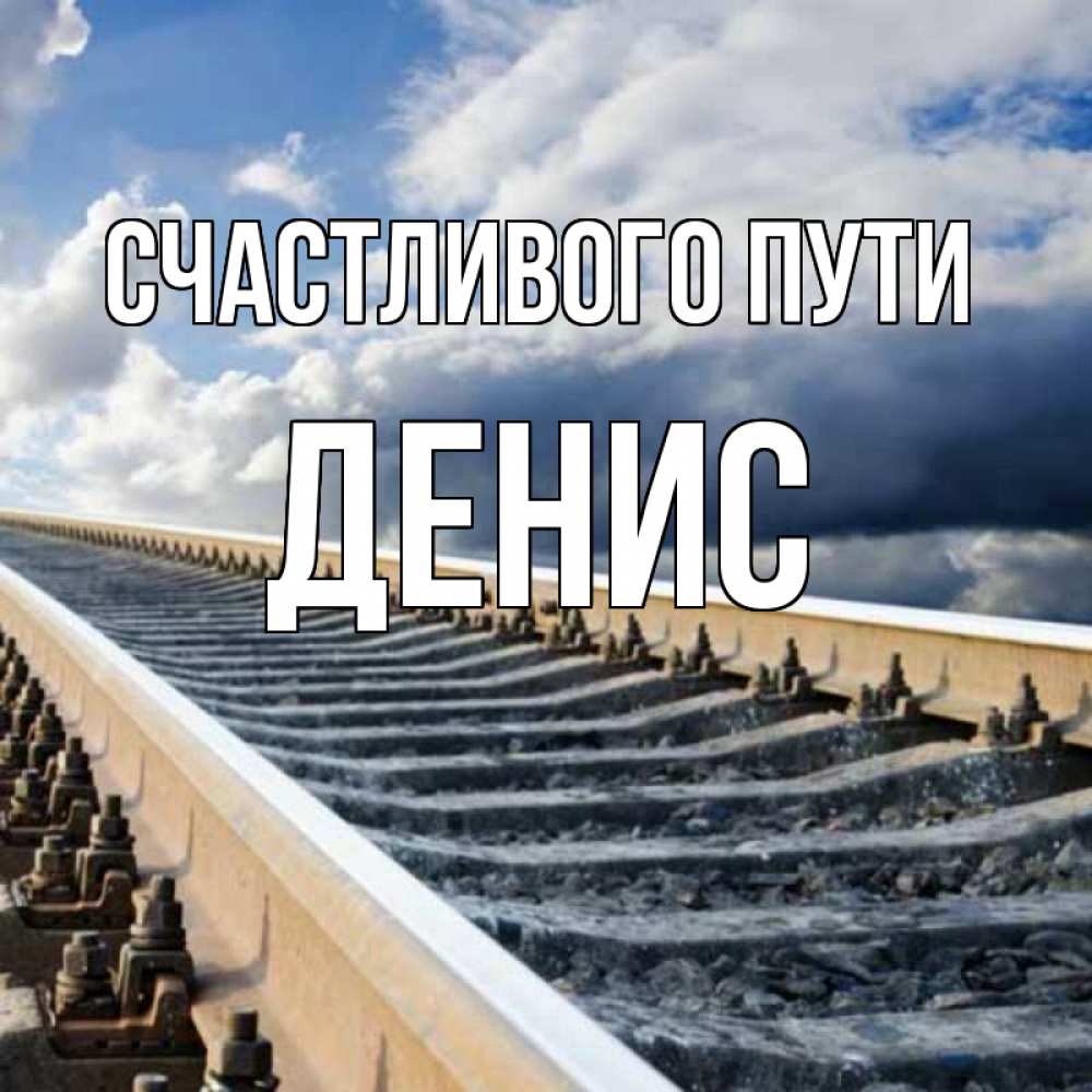 Открытка на каждый день с именем, Денис Счастливого пути железнодорожные пути на фоне неба Прикольная открытка с пожеланием онлайн скачать бесплатно 