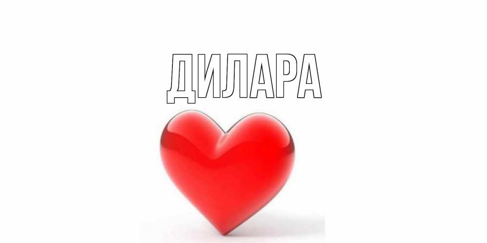Открытка на каждый день с именем, Дилара Главная сердечко на 14 февраля Прикольная открытка с пожеланием онлайн скачать бесплатно 