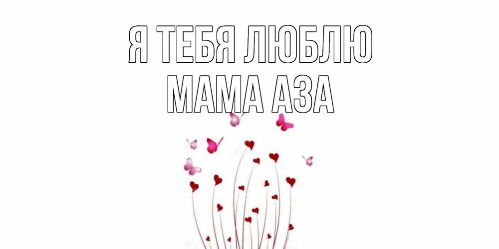 Открытка на каждый день с именем, Мама-Аза Я тебя люблю бабо Прикольная открытка с пожеланием онлайн скачать бесплатно 