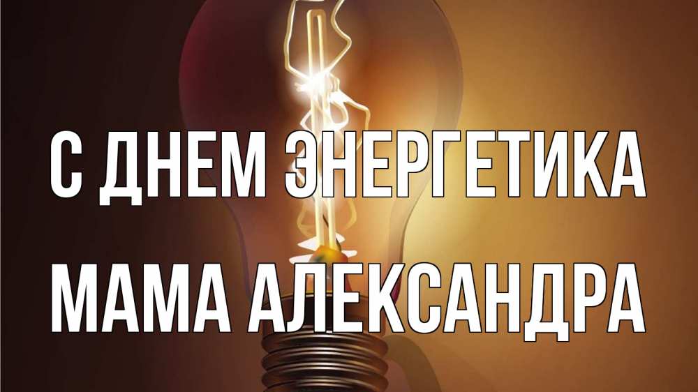 Открытка на каждый день с именем, Мама-Александра С днем энергетика лампа Прикольная открытка с пожеланием онлайн скачать бесплатно 