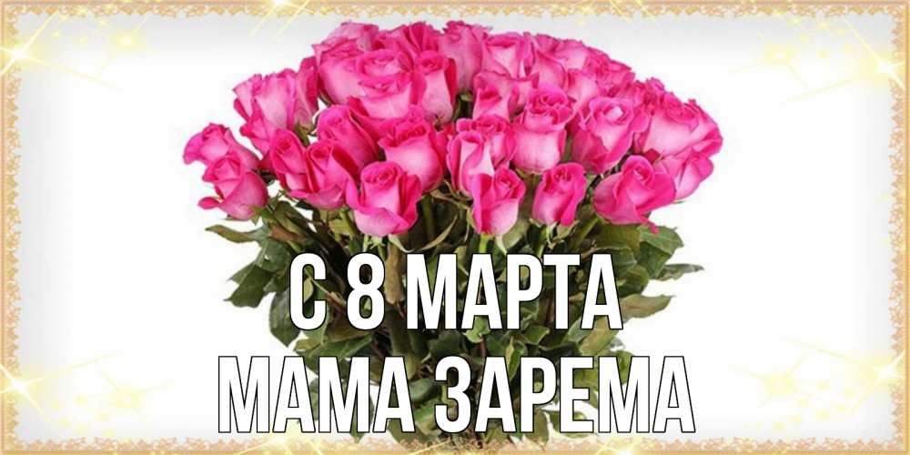Открытка на каждый день с именем, Мама-Зарема С 8 марта красивые открытки в оригинальной обработке на международный женский день Прикольная открытка с пожеланием онлайн скачать бесплатно 