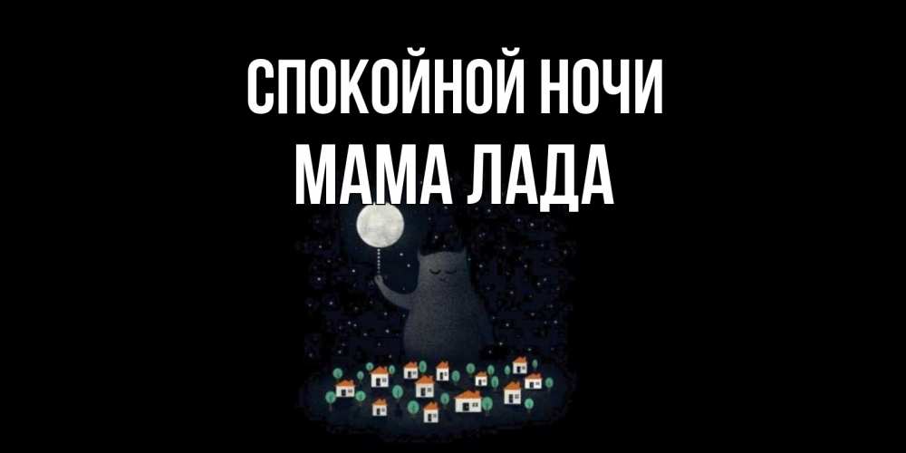 Открытка на каждый день с именем, Мама-Лада Спокойной ночи кот,луна, ночь, звезды Прикольная открытка с пожеланием онлайн скачать бесплатно 