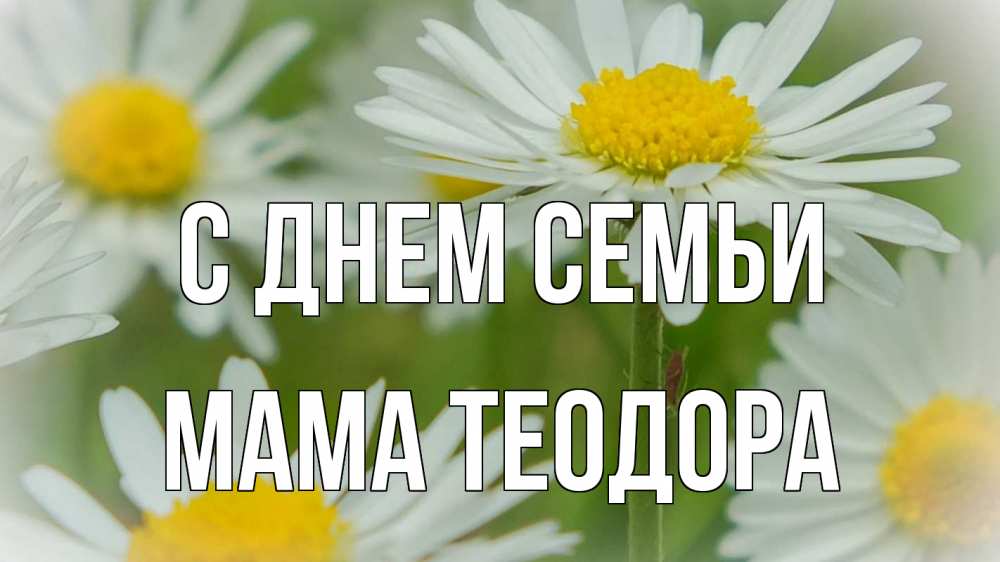 Открытка на каждый день с именем, Мама-Теодора С днем семьи с днем семьи  1 Прикольная открытка с пожеланием онлайн скачать бесплатно 