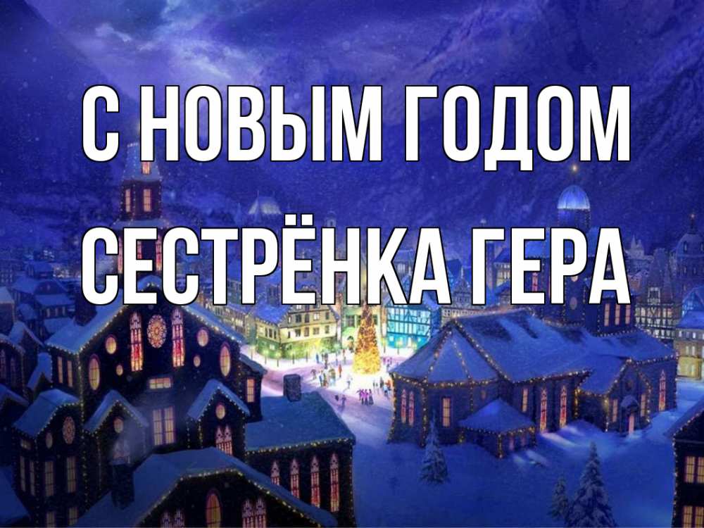 Открытка на каждый день с именем, Сестрёнка-Гера С новым годом новый год Прикольная открытка с пожеланием онлайн скачать бесплатно 