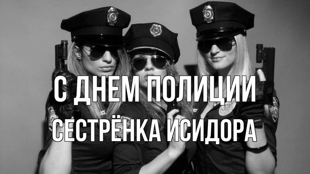 Открытка на каждый день с именем, Сестрёнка-Исидора С днем полиции полиция девушки Прикольная открытка с пожеланием онлайн скачать бесплатно 